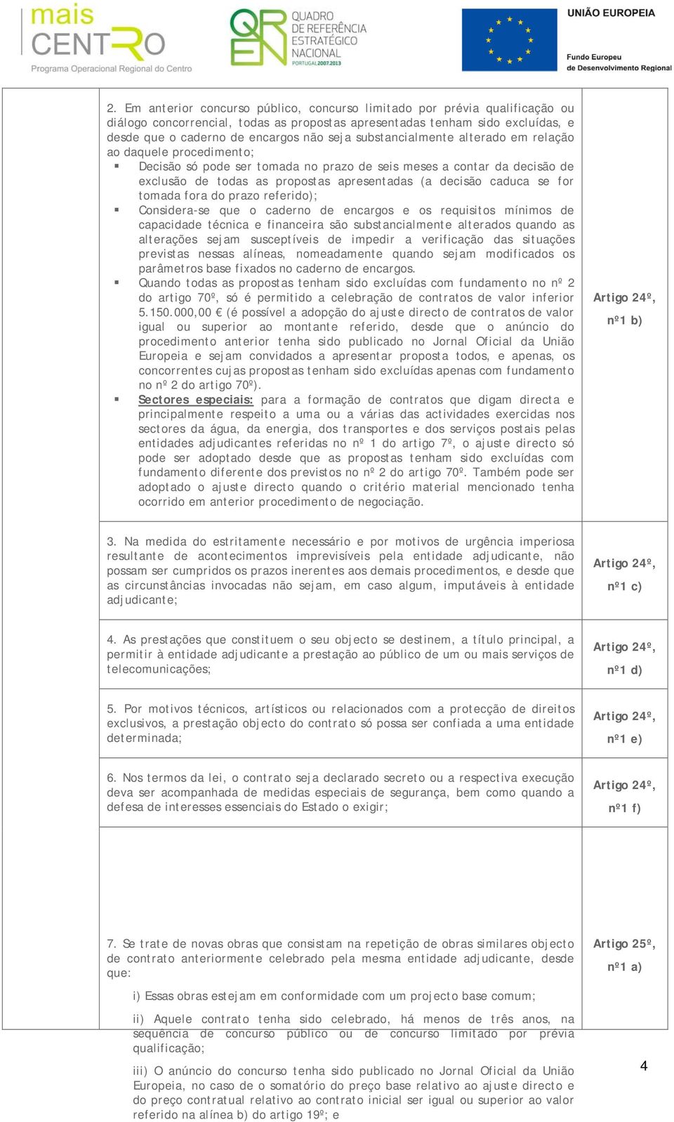 for tomada fora do prazo referido); Considera-se que o caderno de encargos e os requisitos mínimos de capacidade técnica e financeira são substancialmente alterados quando as alterações sejam