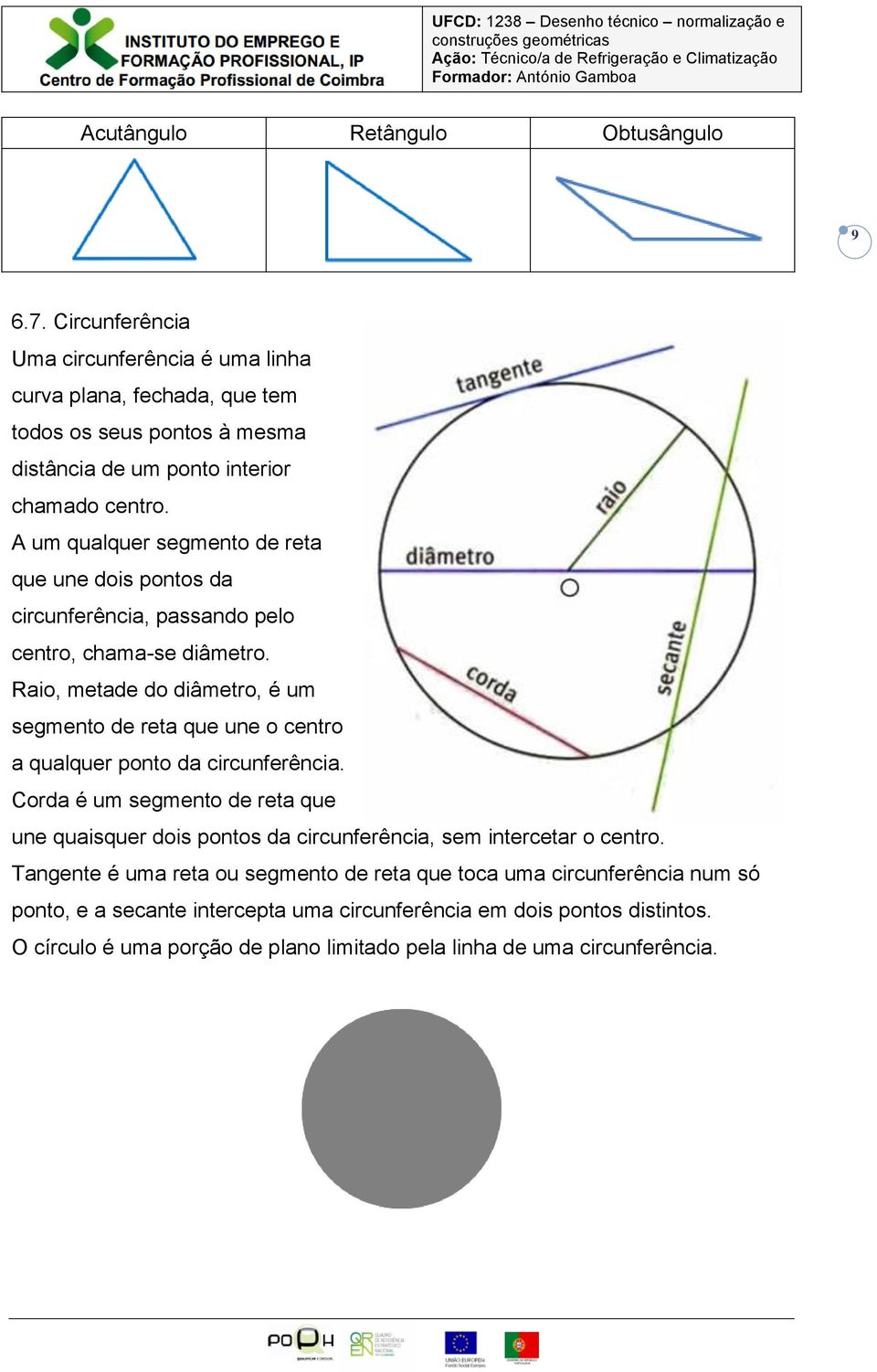 A um qualquer segmento de reta que une dois pontos da circunferência, passando pelo centro, chama-se diâmetro.