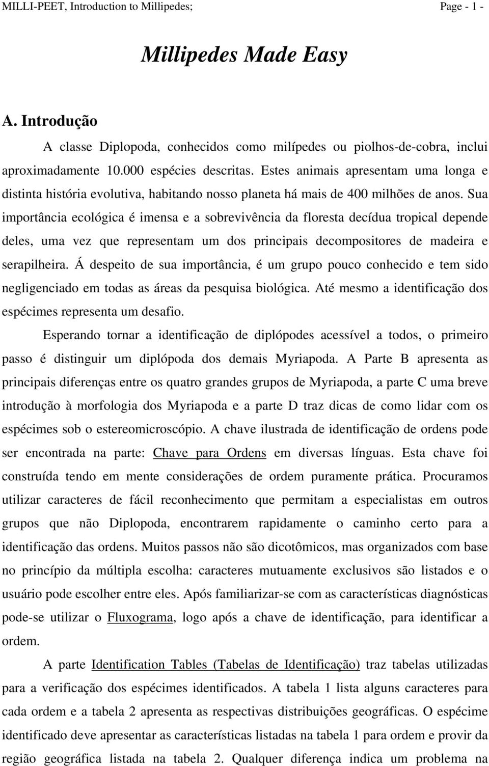 Sua importância ecológica é imensa e a sobrevivência da floresta decídua tropical depende deles, uma vez que representam um dos principais decompositores de madeira e serapilheira.