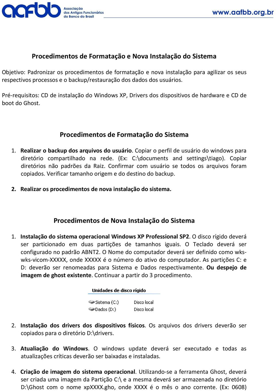 Realizar o backup dos arquivos do usuário. Copiar o perfil de usuário do windows para diretório compartilhado na rede. (Ex: C:\documents and settings\tiago). Copiar diretórios não padrões da Raiz.