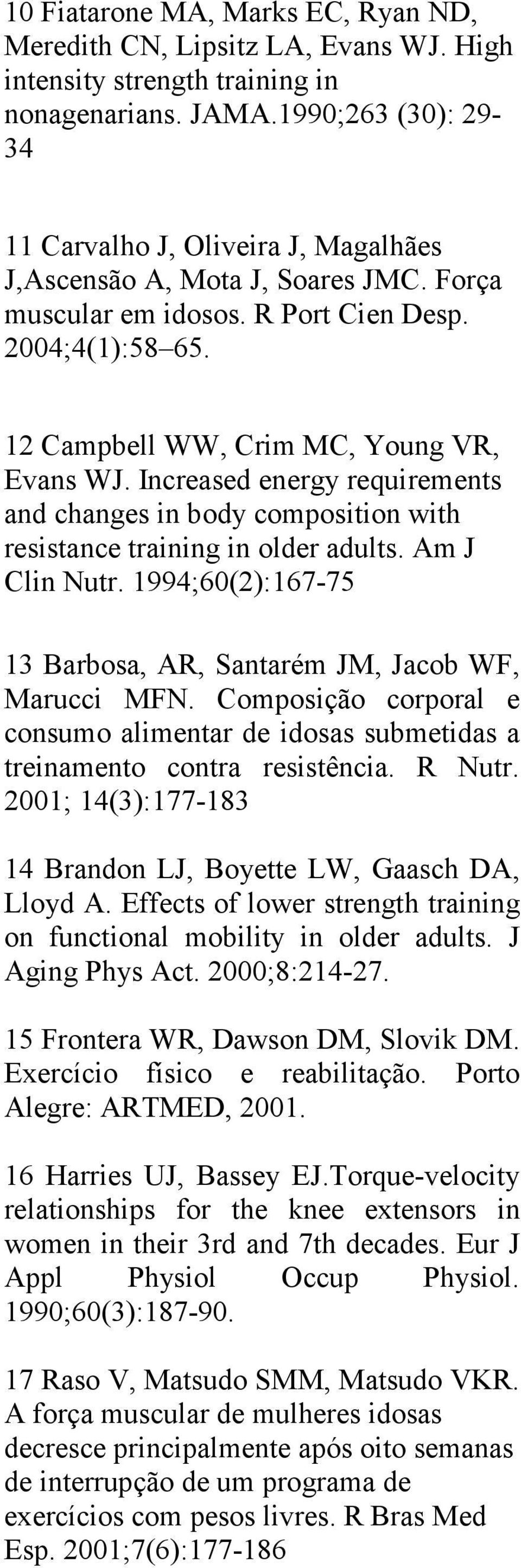 Increased energy requirements and changes in body composition with resistance training in older adults. Am J Clin Nutr. 1994;60(2):167-75 13 Barbosa, AR, Santarém JM, Jacob WF, Marucci MFN.