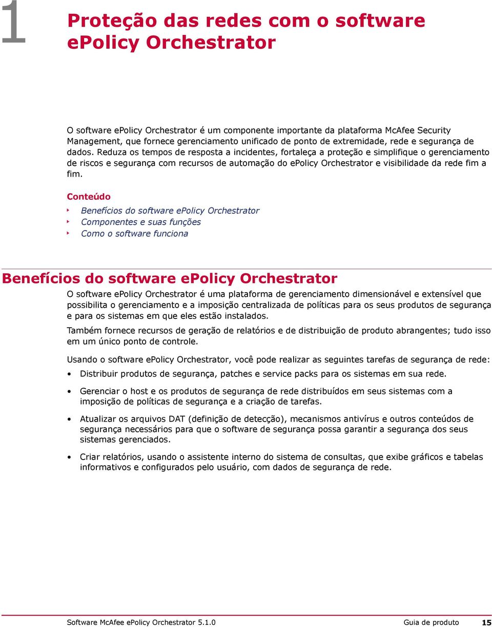 Reduza os tempos de resposta a incidentes, fortaleça a proteção e simplifique o gerenciamento de riscos e segurança com recursos de automação do epolicy Orchestrator e visibilidade da rede fim a fim.