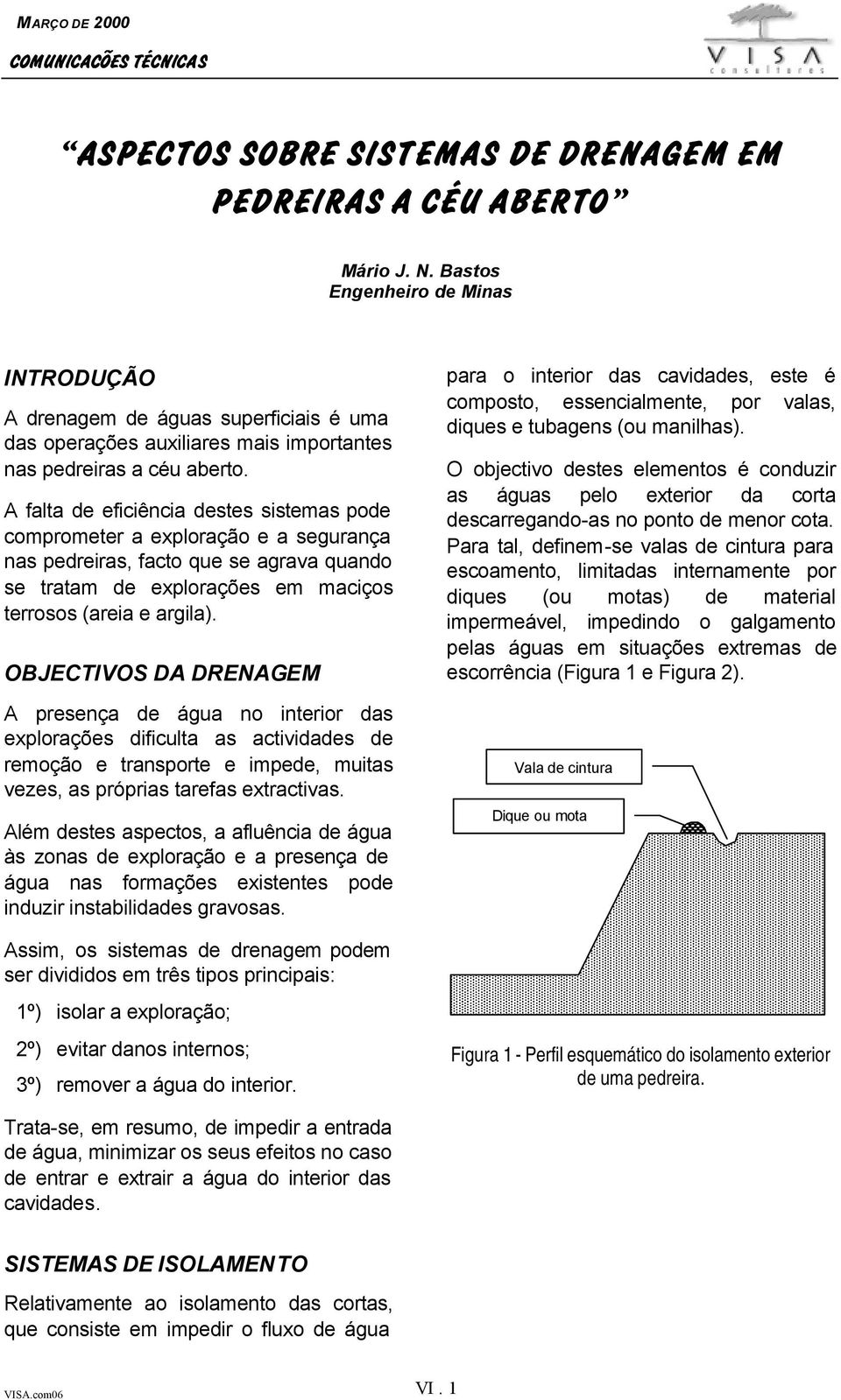 A falta de eficiência destes sistemas pode comprometer a exploração e a segurança nas pedreiras, facto que se agrava quando se tratam de explorações em maciços terrosos (areia e argila).