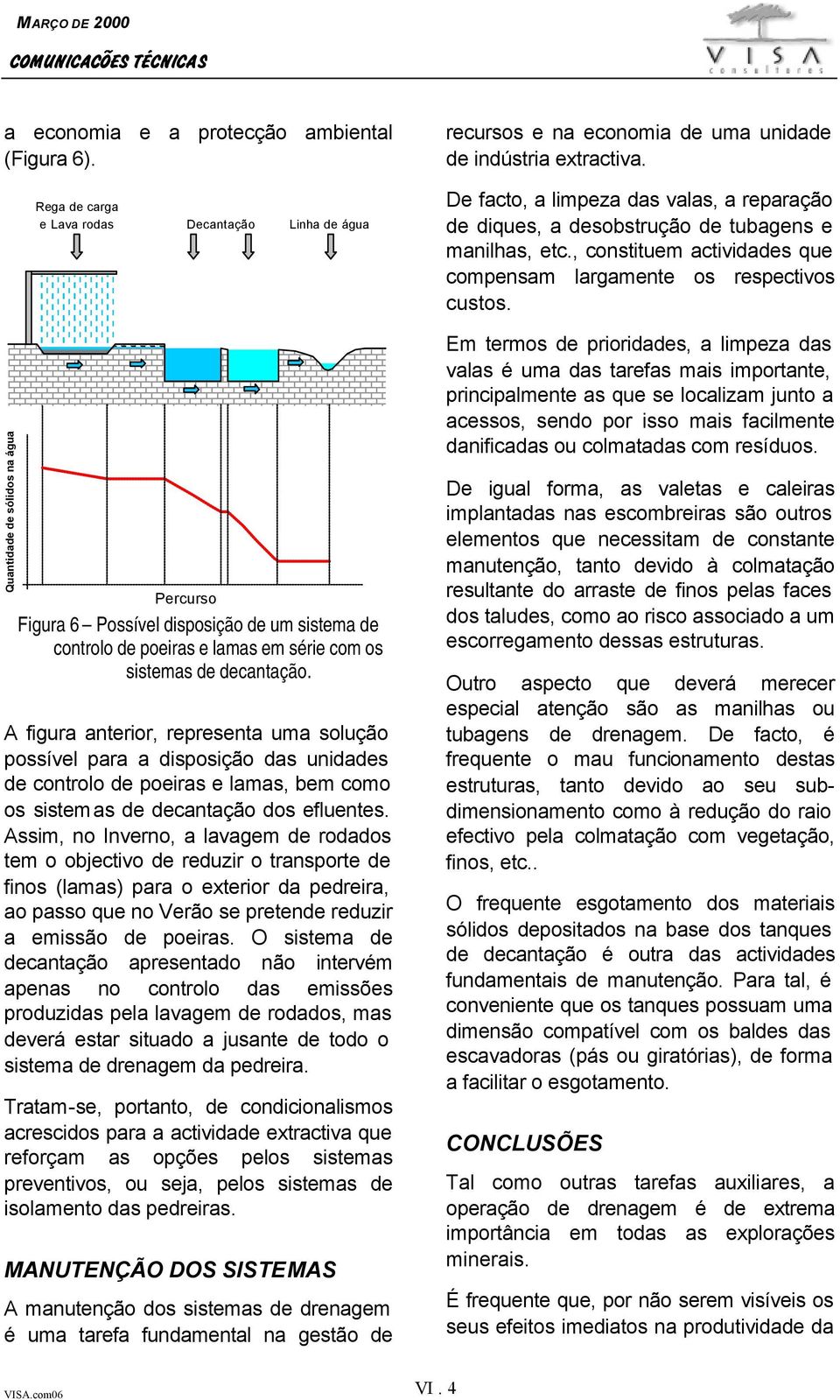 decantação. A figura anterior, representa uma solução possível para a disposição das unidades de controlo de poeiras e lamas, bem como os sistemas de decantação dos efluentes.