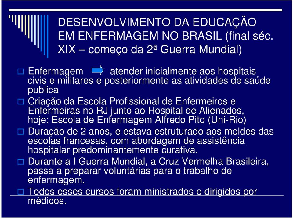 Profissional de Enfermeiros e Enfermeiras no RJ junto ao Hospital de Alienados, hoje: Escola de Enfermagem Alfredo Pito (Uni-Rio) Duração de 2 anos, e estava