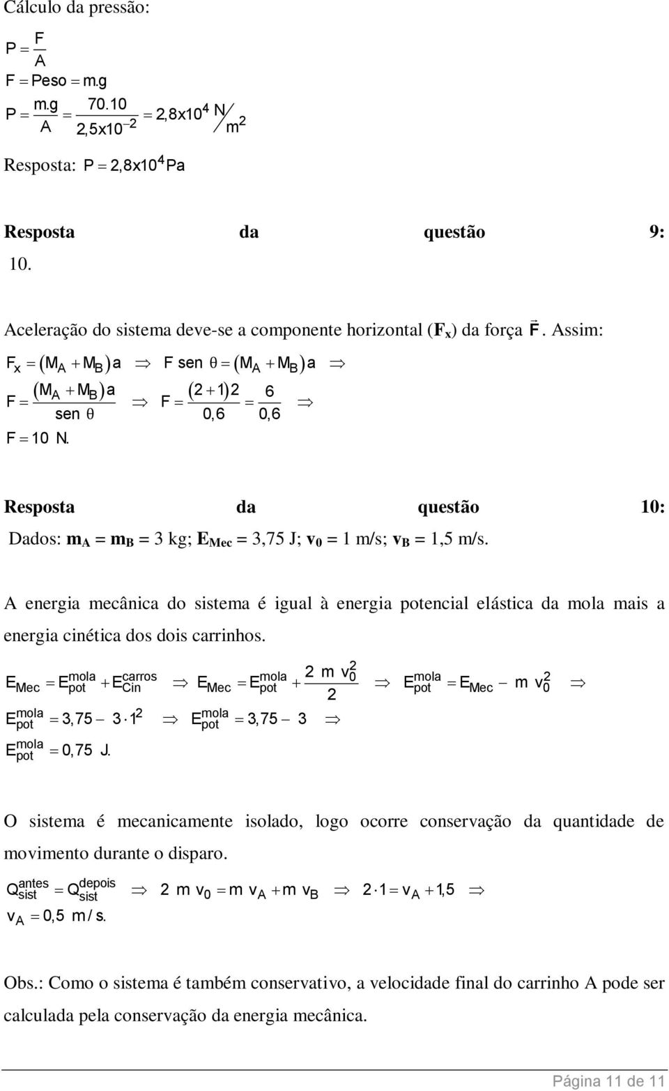 A energia mecânica do sistema é igual à energia potencial elástica da mola mais a energia cinética dos dois carrinhos.