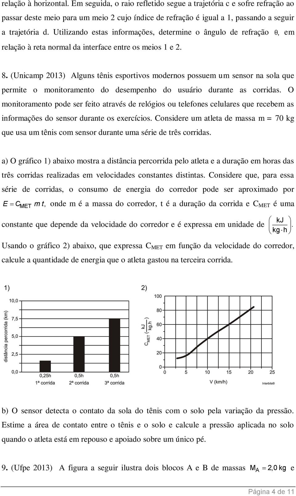 (Unicamp 013) Alguns tênis esportivos modernos possuem um sensor na sola que permite o monitoramento do desempenho do usuário durante as corridas.