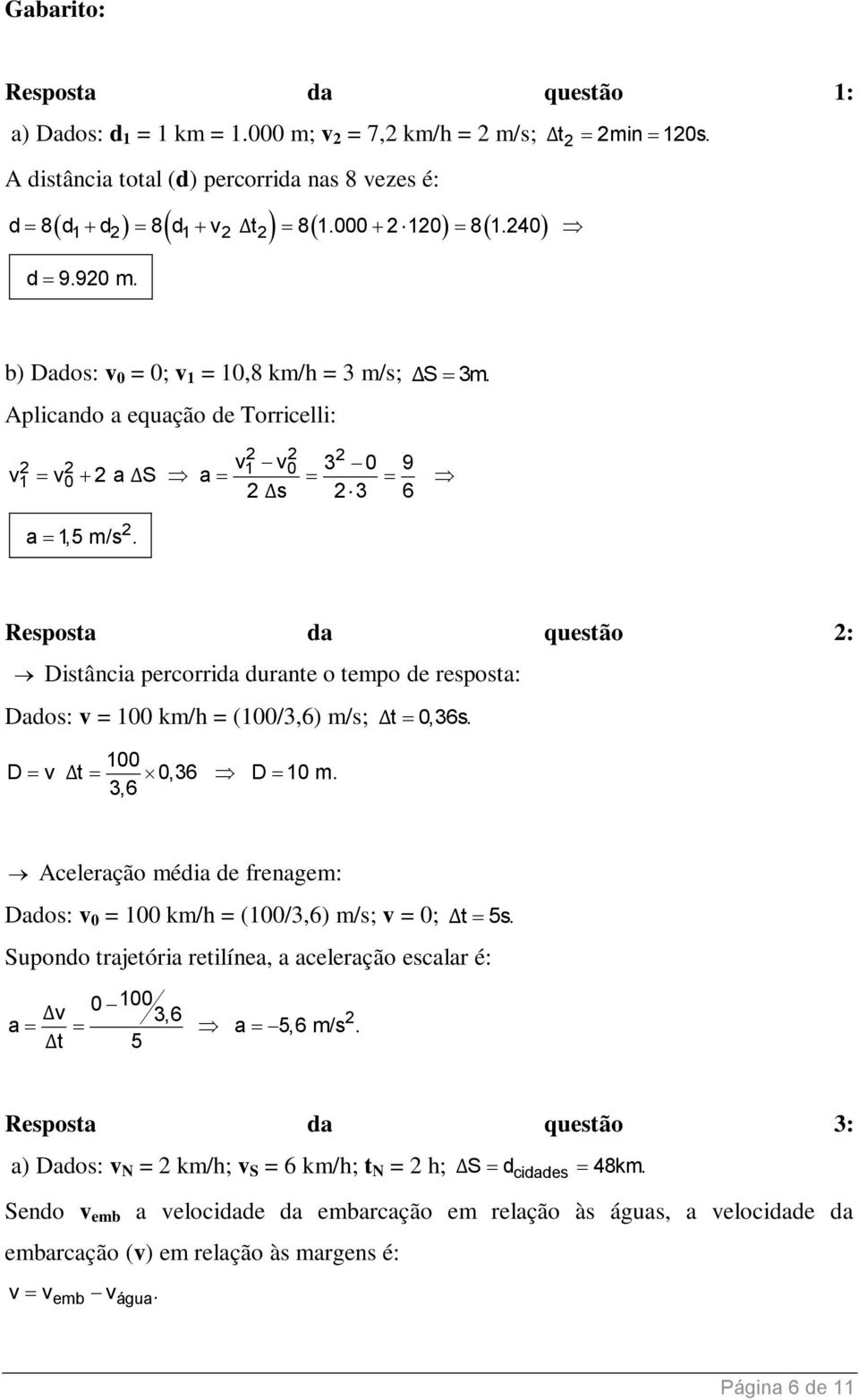 Resposta da questão : Distância percorrida durante o tempo de resposta: Dados: v = 100 km/h = (100/3,6) m/s; Δt 0,36s. 100 D v Δt 0,36 D 10 m.