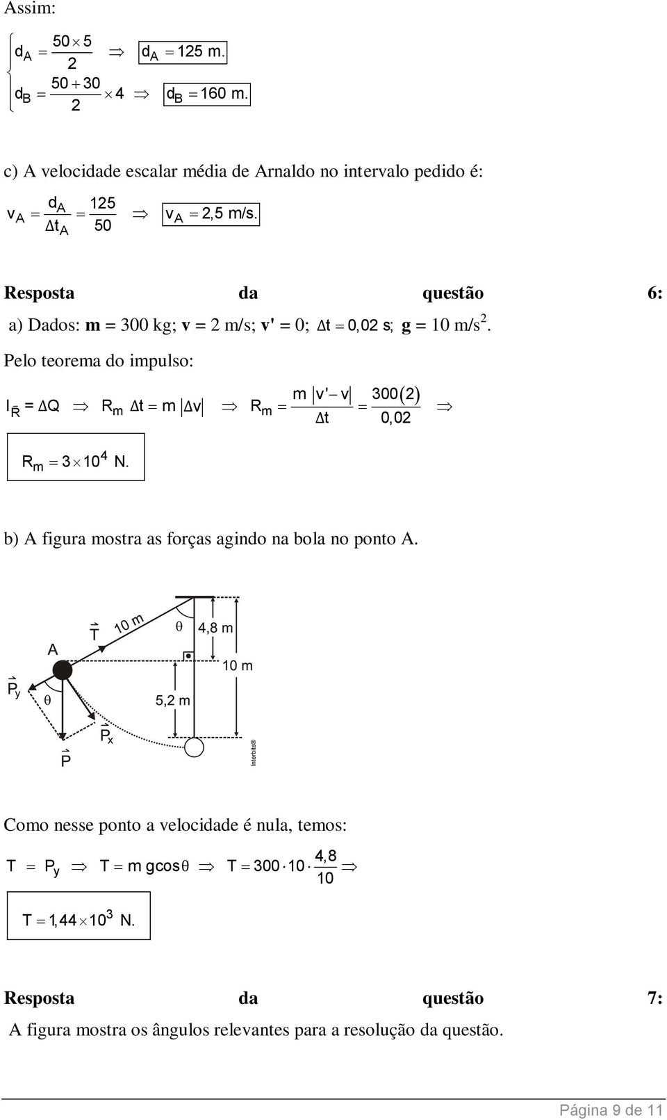 Pelo teorema do impulso: m v' v 300 I R = ΔQ Rm Δt m Δv R m Δt 0,0 m 4 R 310 N. b) A figura mostra as forças agindo na bola no ponto A.