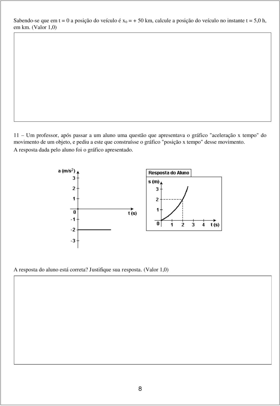 (Valor 1,0) 11 Um professor, após passar a um aluno uma questão que apresentava o gráfico "aceleração x tempo" do