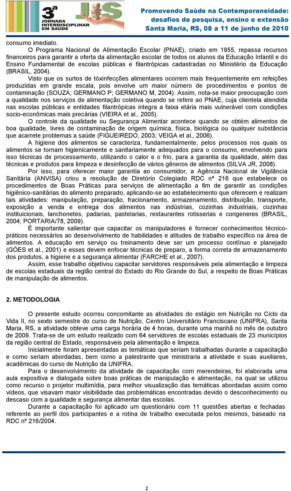 Fundamental de escolas públicas e filantrópicas cadastradas no Ministério da Educação (BRASIL, 2004).