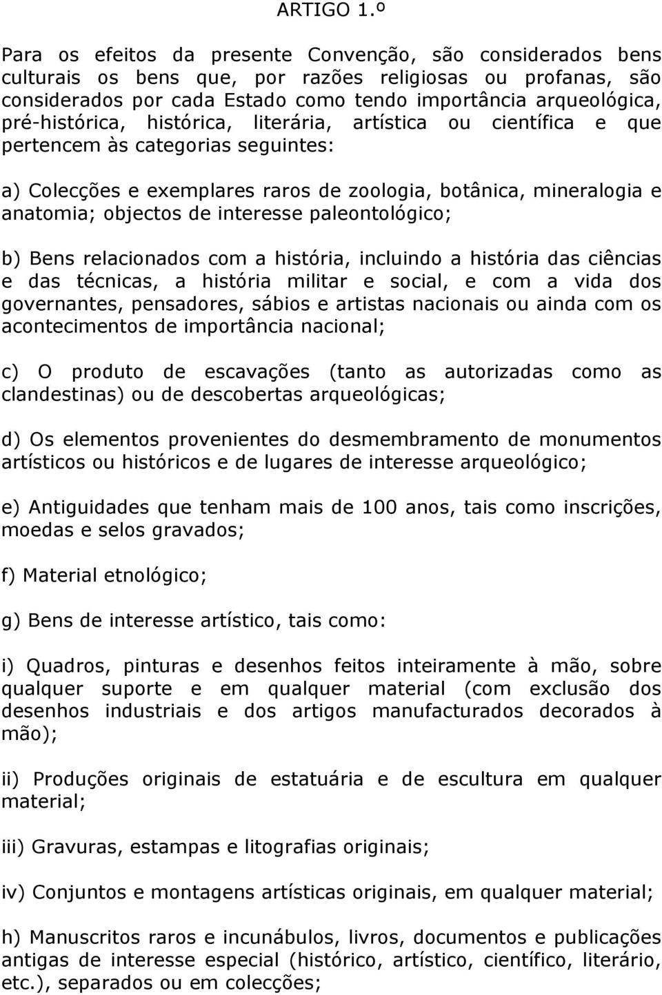 pré-histórica, histórica, literária, artística ou científica e que pertencem às categorias seguintes: a) Colecções e exemplares raros de zoologia, botânica, mineralogia e anatomia; objectos de