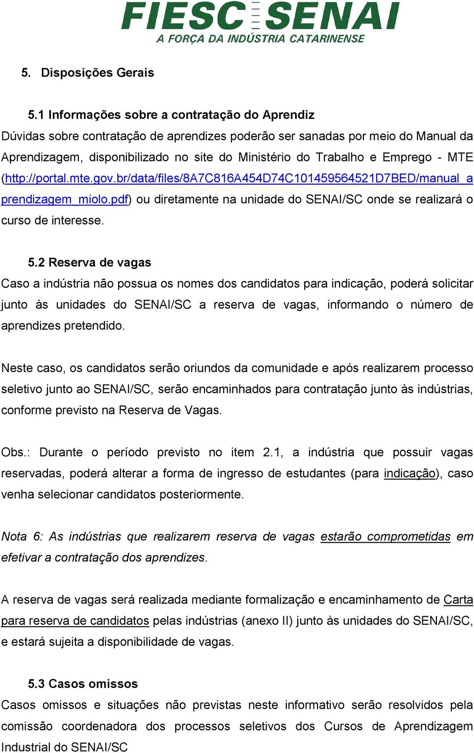 Emprego - MTE (http://portal.mte.gov.br/data/files/8a7c816a454d74c101459564521d7bed/manual_a prendizagem_miolo.pdf) ou diretamente na unidade do SENAI/SC onde se realizará o curso de interesse. 5.