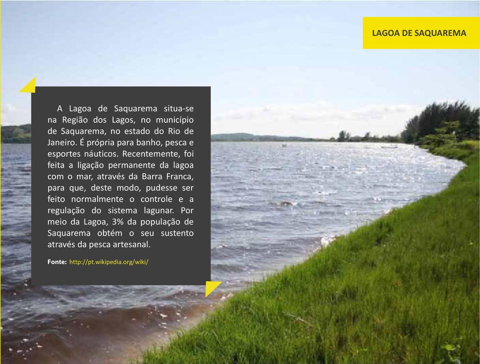 Recentemente, foi feita a ligação permanente da lagoa com o mar, através da Barra Franca, para que, deste modo, pudesse ser