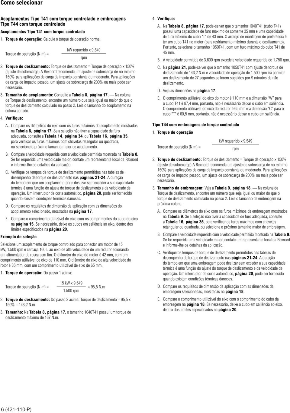 Torque de deslizamento: Torque de deslizamento = Torque de operação x 150% (ajuste de sobrecarga) A Rexnord recomenda um ajuste de sobrecarga de no mínimo 150% para aplicações de carga de impacto