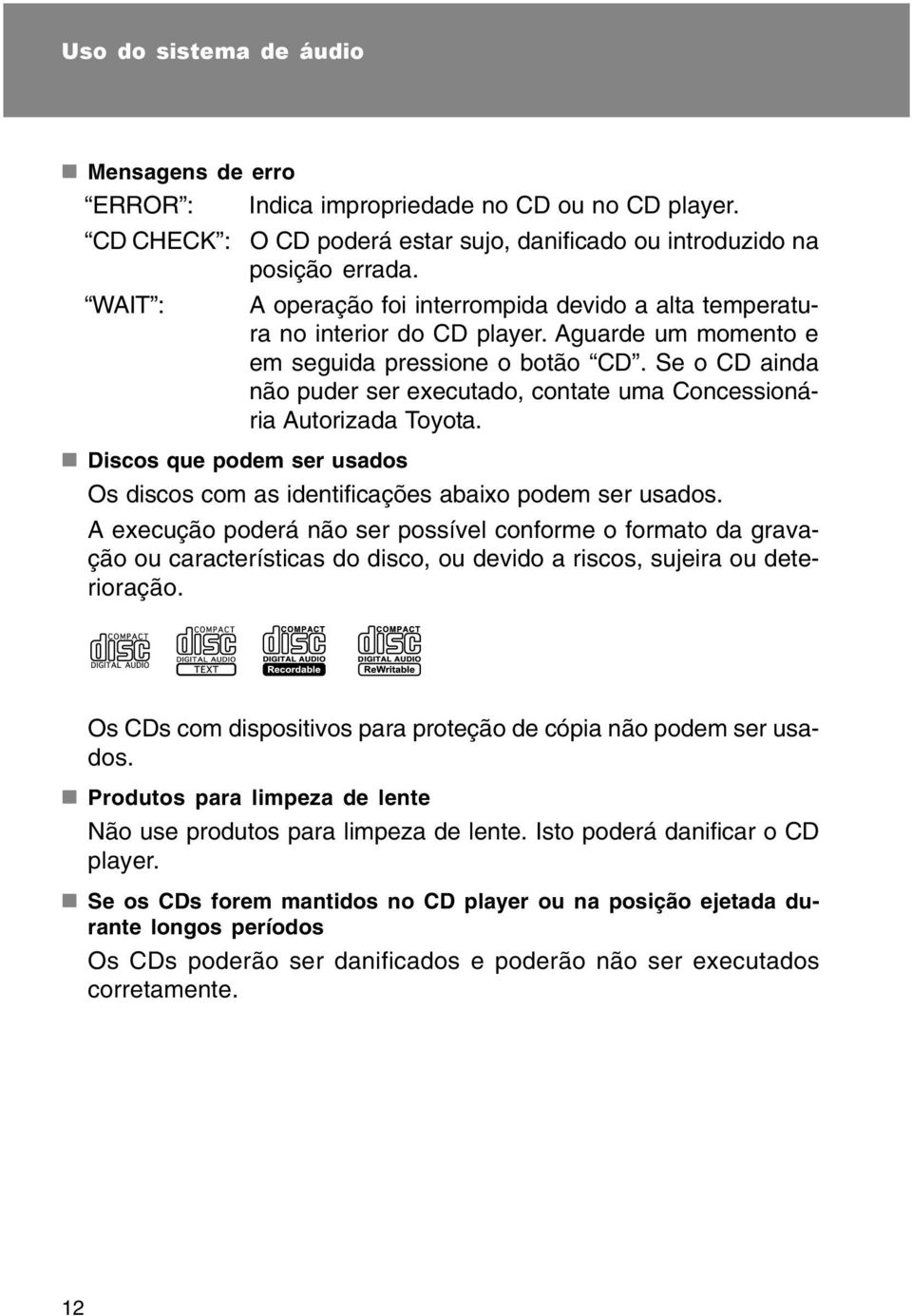 Se o CD ainda não puder ser executado, contate uma Concessionária Autorizada Toyota. Discos que podem ser usados Os discos com as identificações abaixo podem ser usados.