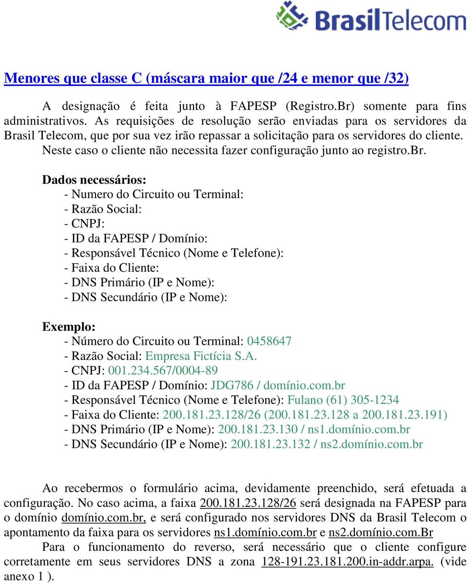 Neste caso o cliente não necessita fazer configuração junto ao registro.br.