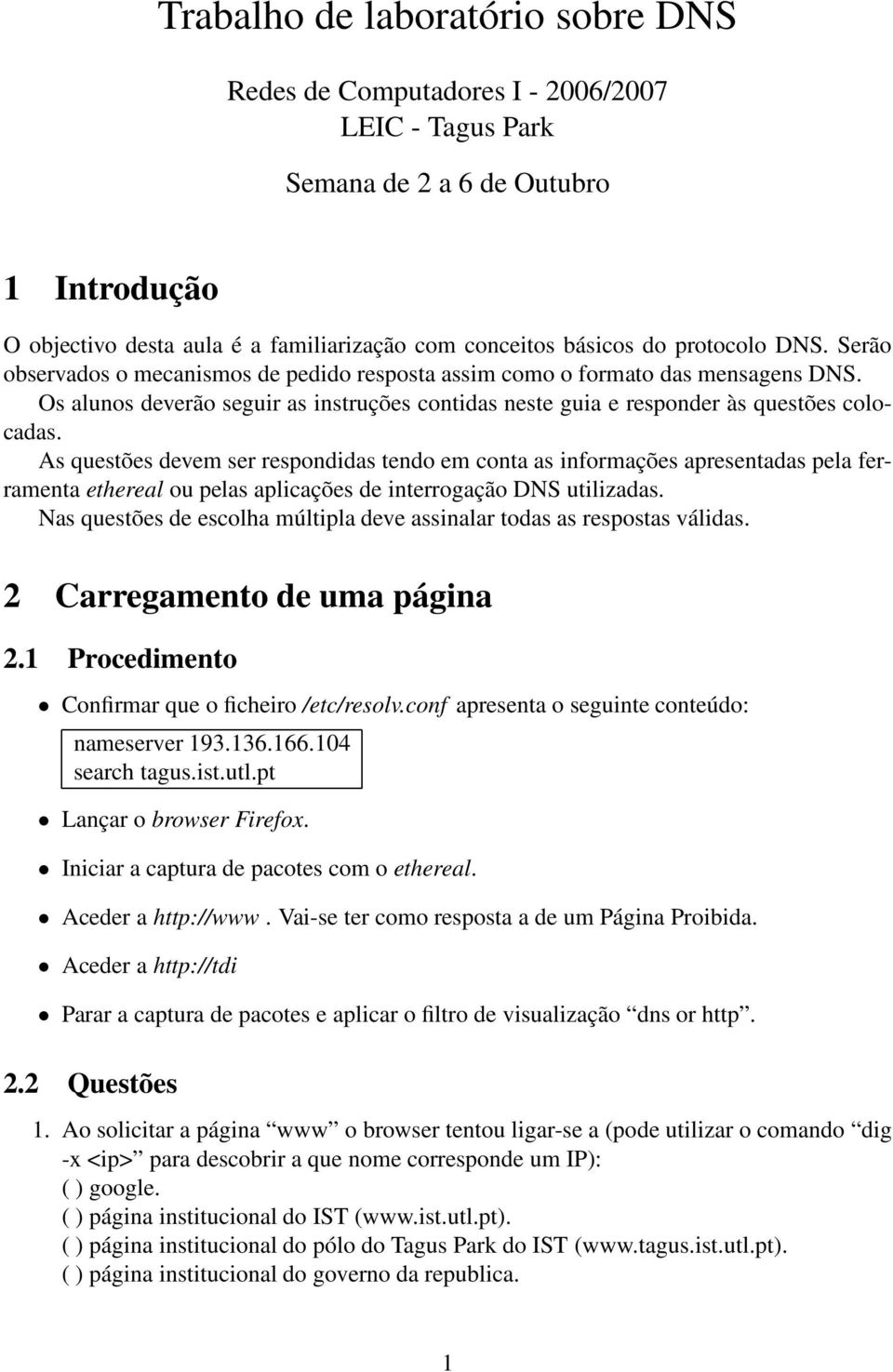 As questões devem ser respondidas tendo em conta as informações apresentadas pela ferramenta ethereal ou pelas aplicações de interrogação DNS utilizadas.