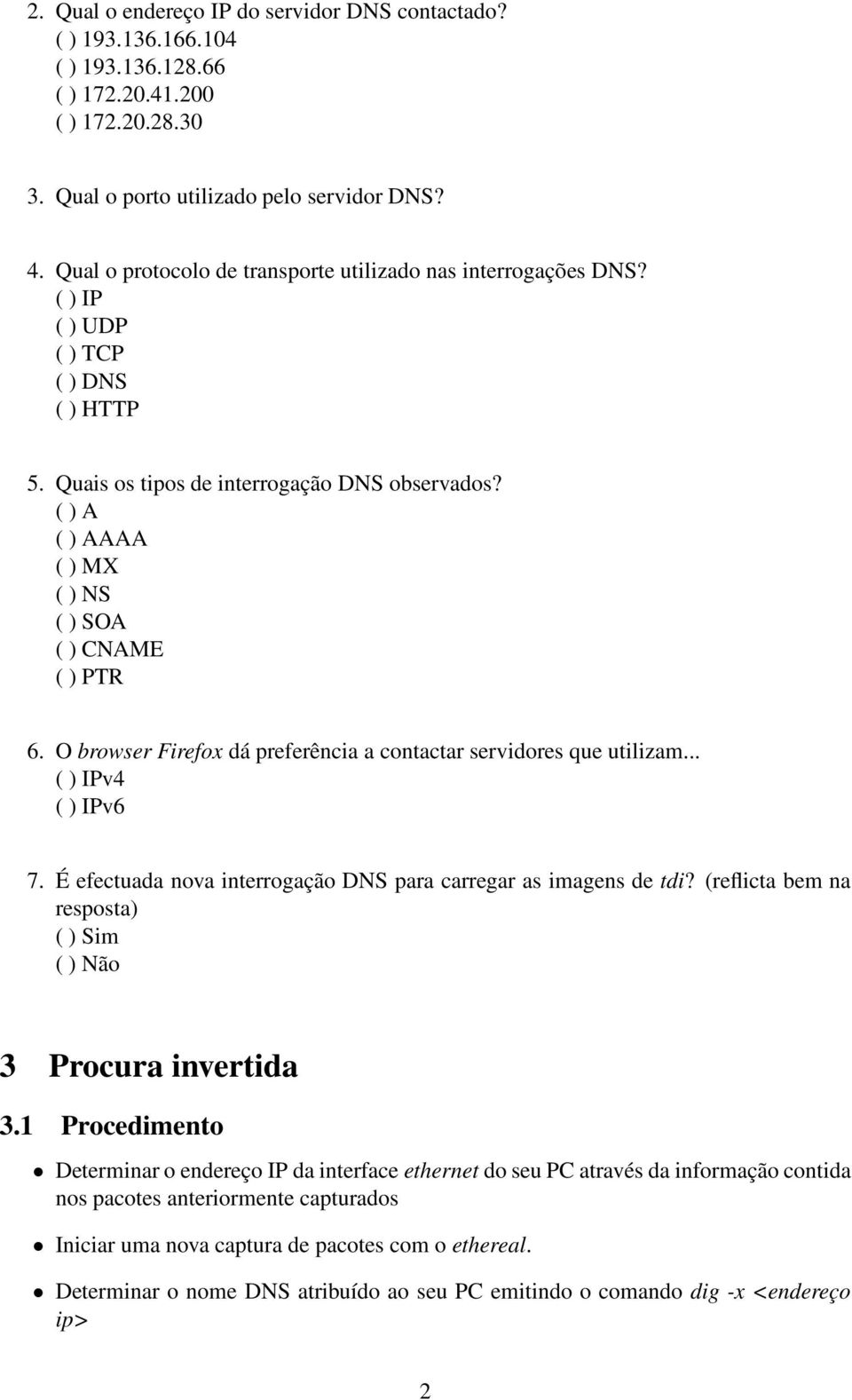 ( ) A ( ) AAAA ( ) MX ( ) NS ( ) SOA ( ) CNAME ( ) PTR 6. O browser Firefox dá preferência a contactar servidores que utilizam... ( ) IPv4 ( ) IPv6 7.