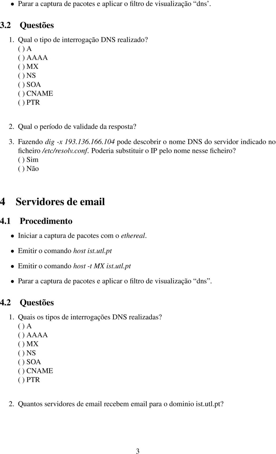 4 Servidores de email 4.1 Procedimento Iniciar a captura de pacotes com o ethereal. Emitir o comando host ist.utl.pt Emitir o comando host -t MX ist.utl.pt Parar a captura de pacotes e aplicar o filtro de visualização dns.