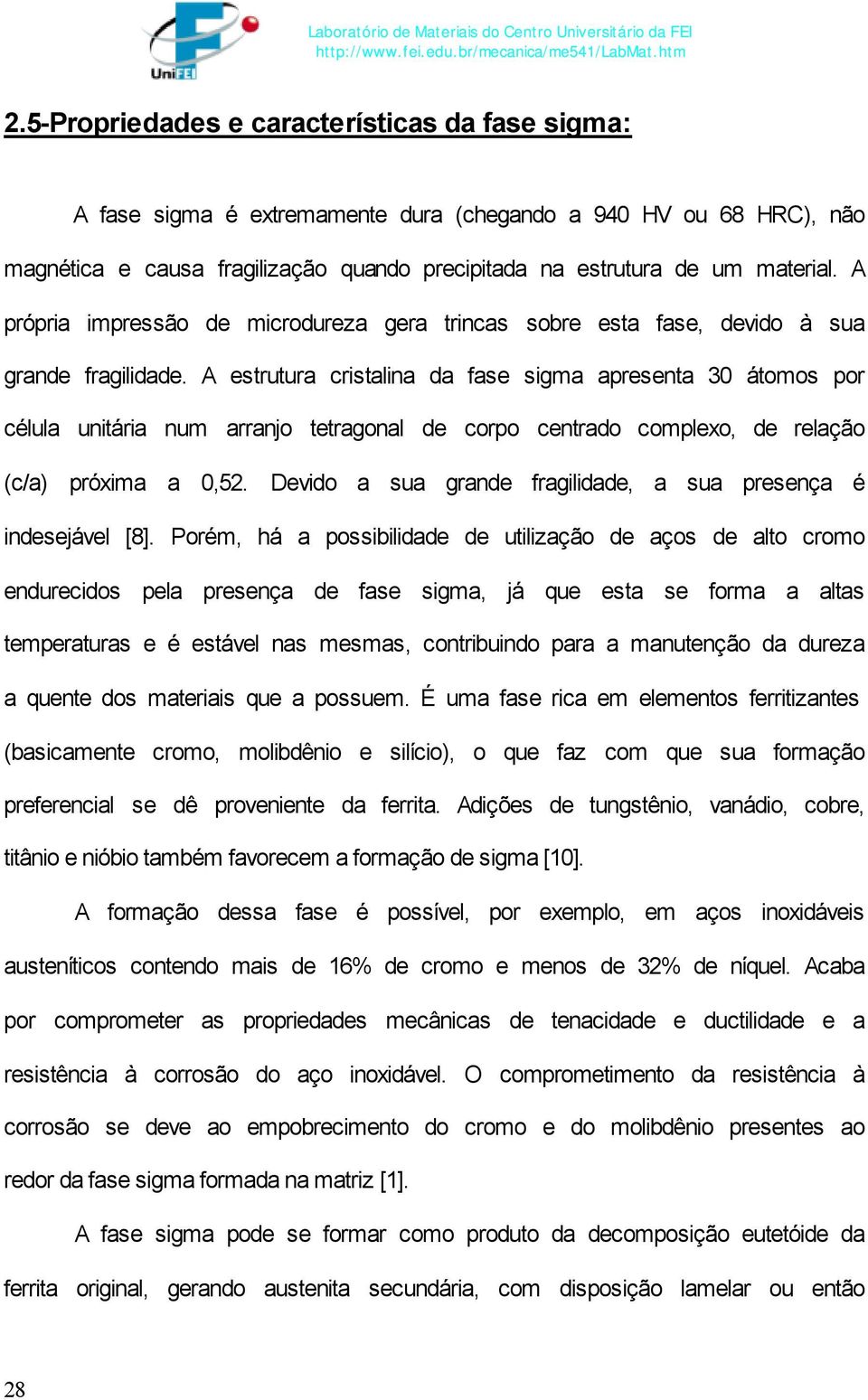 A estrutura cristalina da fase sigma apresenta 30 átomos por célula unitária num arranjo tetragonal de corpo centrado complexo, de relação (c/a) próxima a 0,52.