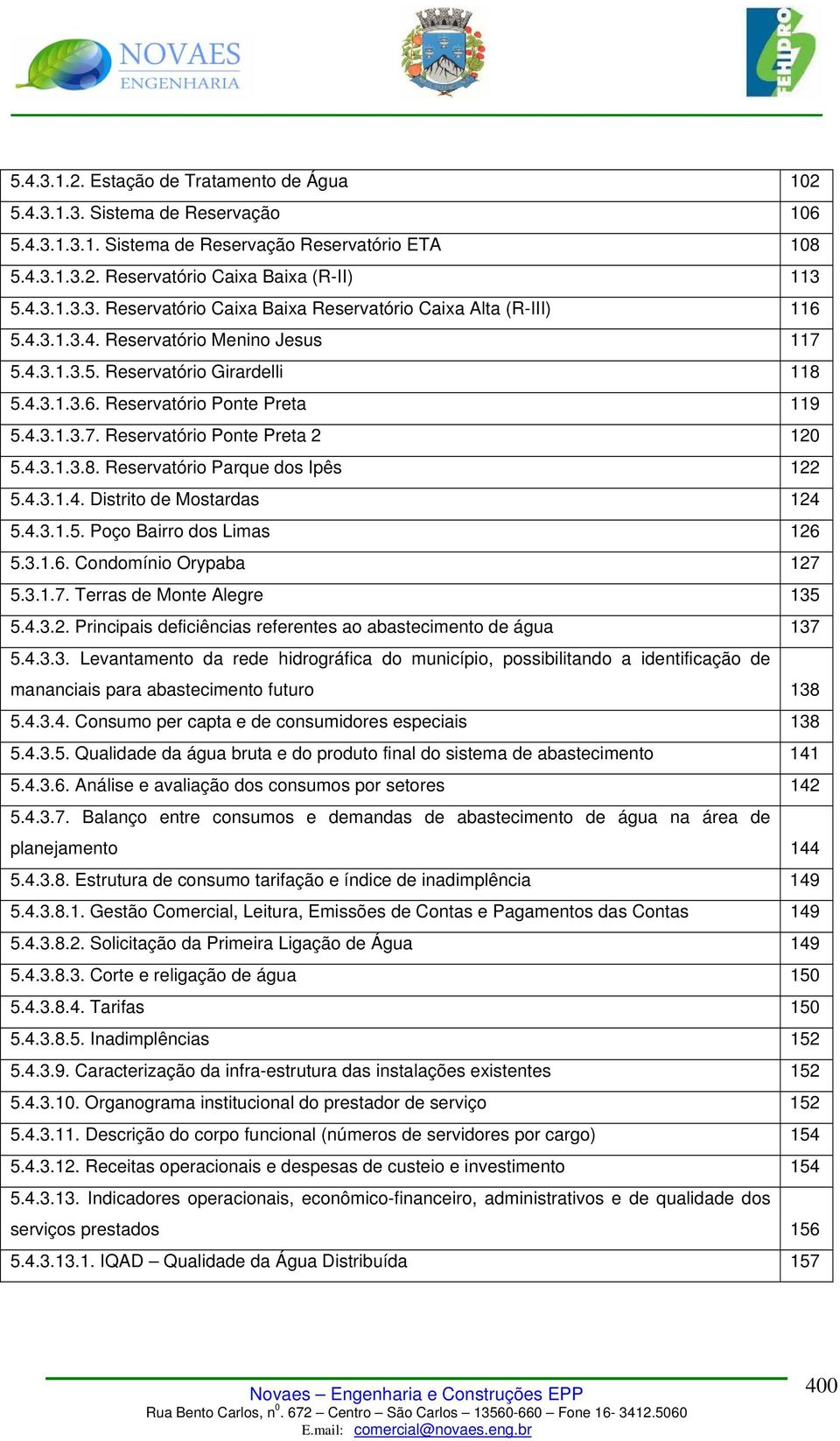 4.3.1.4. Distrito de Mostardas 124 5.4.3.1.5. Poço Bairro dos Limas 126 5.3.1.6. Condomínio Orypaba 127 5.3.1.7. Terras de Monte Alegre 135 5.4.3.2. Principais deficiências referentes ao abastecimento de água 137 5.