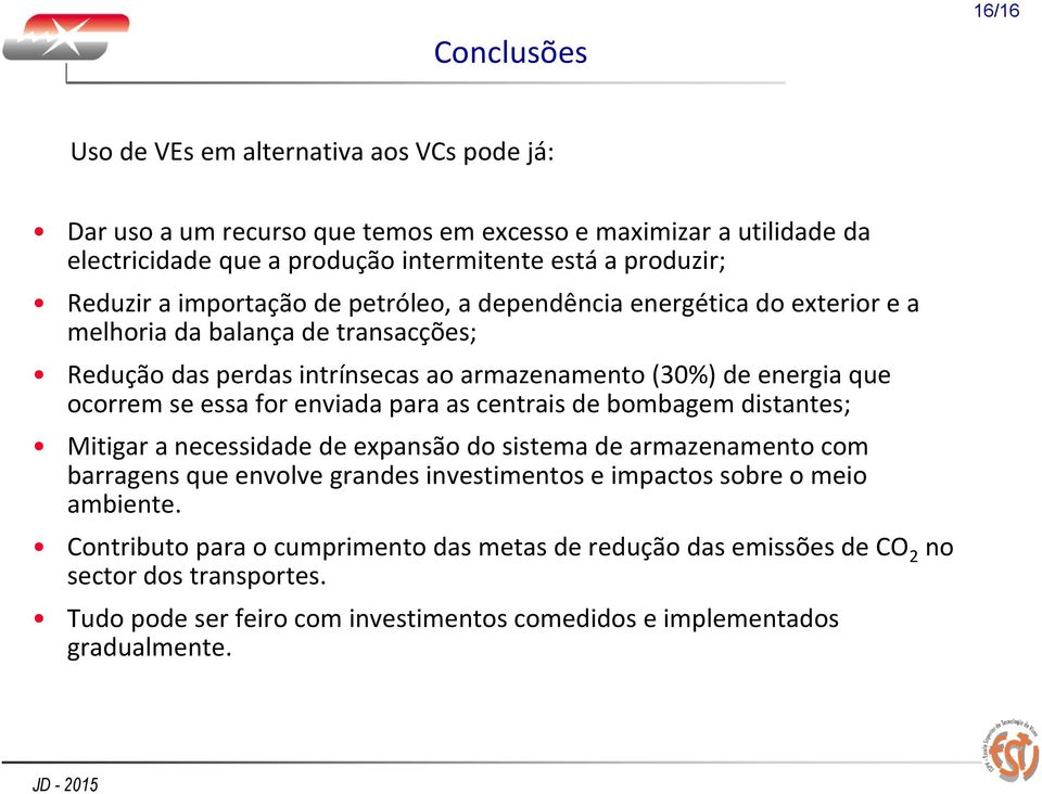 se essa for enviada para as centrais de bombagem distantes; Mitigar a necessidade de expansão do sistema de armazenamento com barragens que envolve grandes investimentos e impactos sobre o