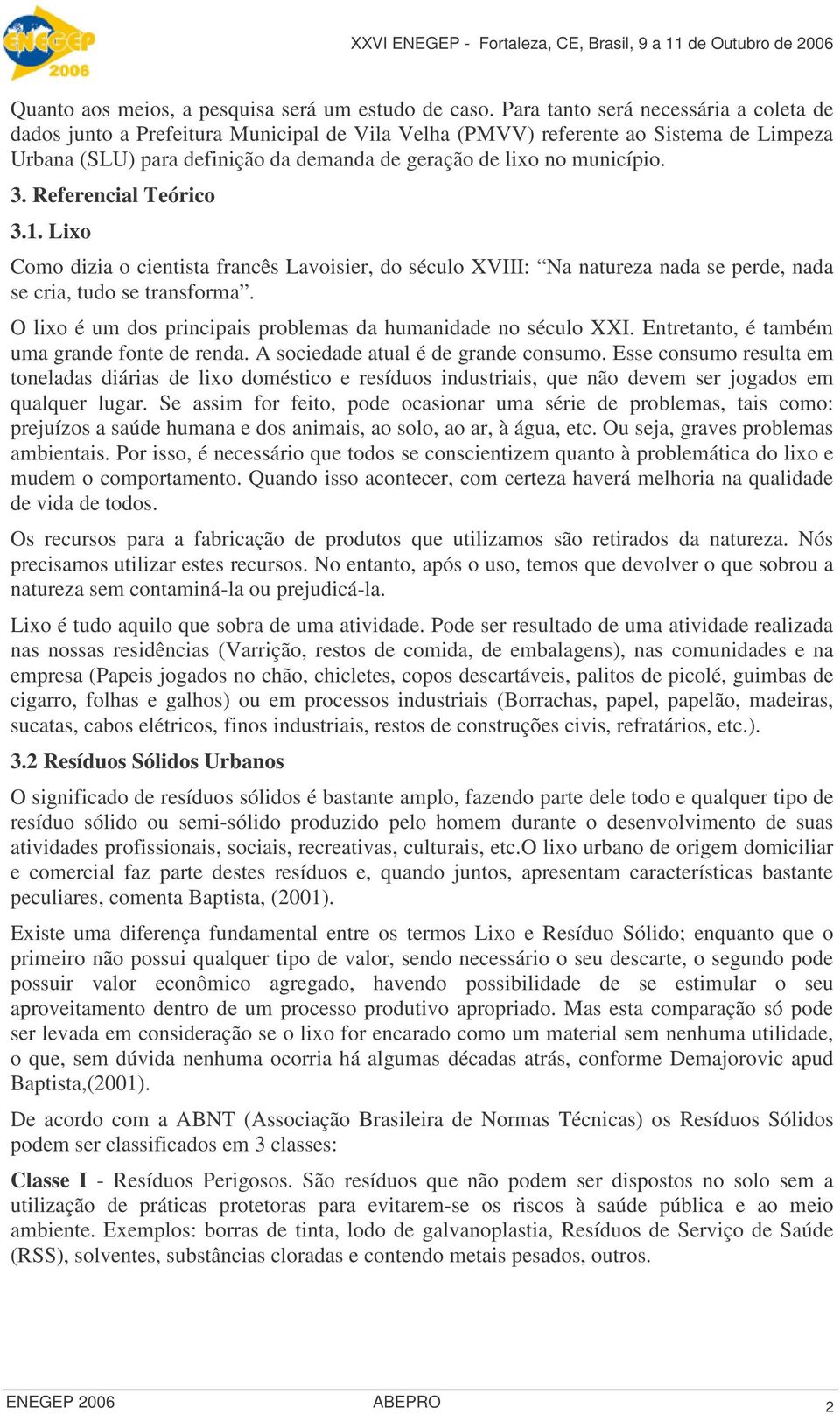 3. Referencial Teórico 3.1. Lixo Como dizia o cientista francês Lavoisier, do século XVIII: Na natureza nada se perde, nada se cria, tudo se transforma.