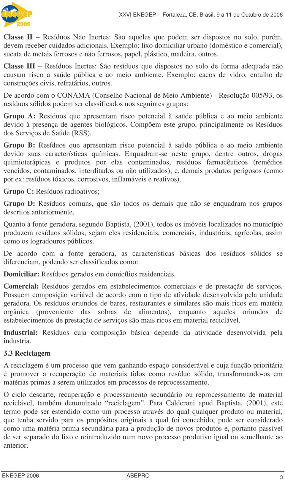 Classe III Resíduos Inertes: São resíduos que dispostos no solo de forma adequada não causam risco a saúde pública e ao meio ambiente.