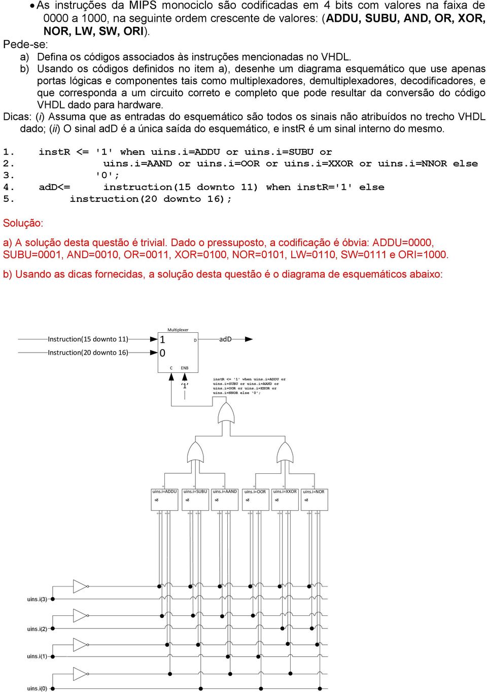 b) sando os códigos finidos no item a), senhe um diagrama esquemático que use apenas portas lógicas e componentes tais como multiplexadores, multiplexadores, codificadores, e que corresponda a um