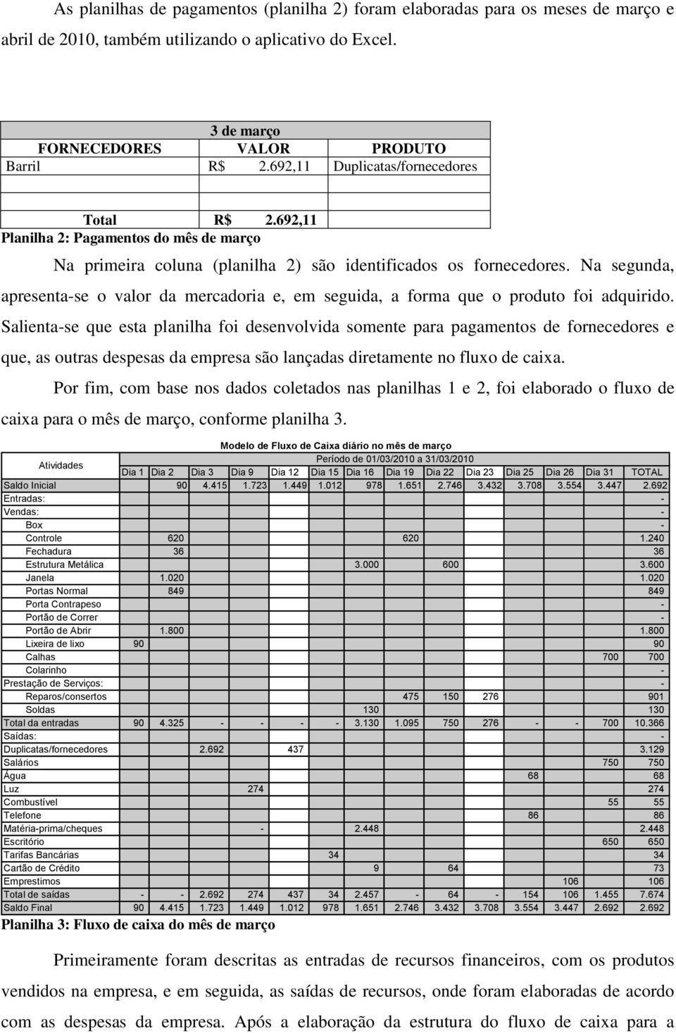 Na segunda, apresenta-se o valor da mercadoria e, em seguida, a forma que o produto foi adquirido.