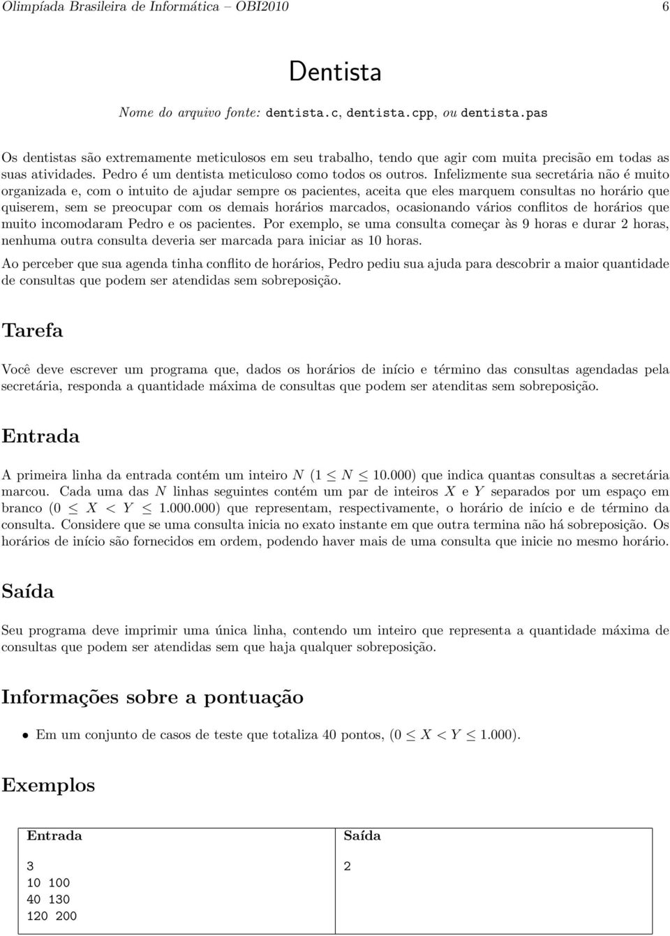 Infelizmente sua secretária não é muito organizada e, com o intuito de ajudar sempre os pacientes, aceita que eles marquem consultas no horário que quiserem, sem se preocupar com os demais horários