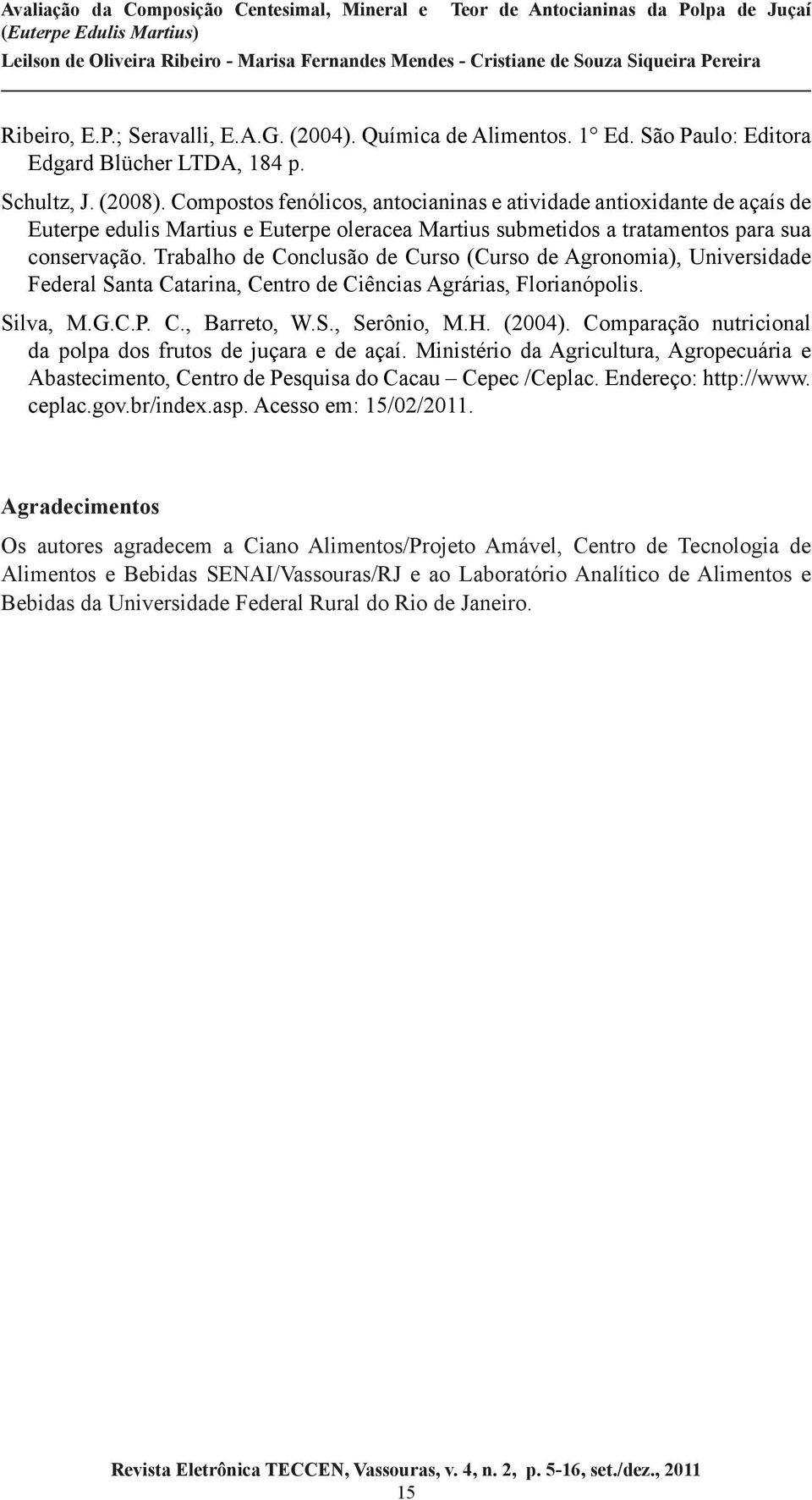 Trabalho de Conclusão de Curso (Curso de Agronomia), Universidade Federal Santa Catarina, Centro de Ciências Agrárias, Florianópolis. Silva, M.G.C.P. C., Barreto, W.S., Serônio, M.H. (2004).