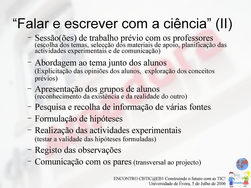 Apresentação dos grupos de alunos Pesquisa e recolha de informação de várias fontes Formulação de hipóteses Realização das actividades experimentais