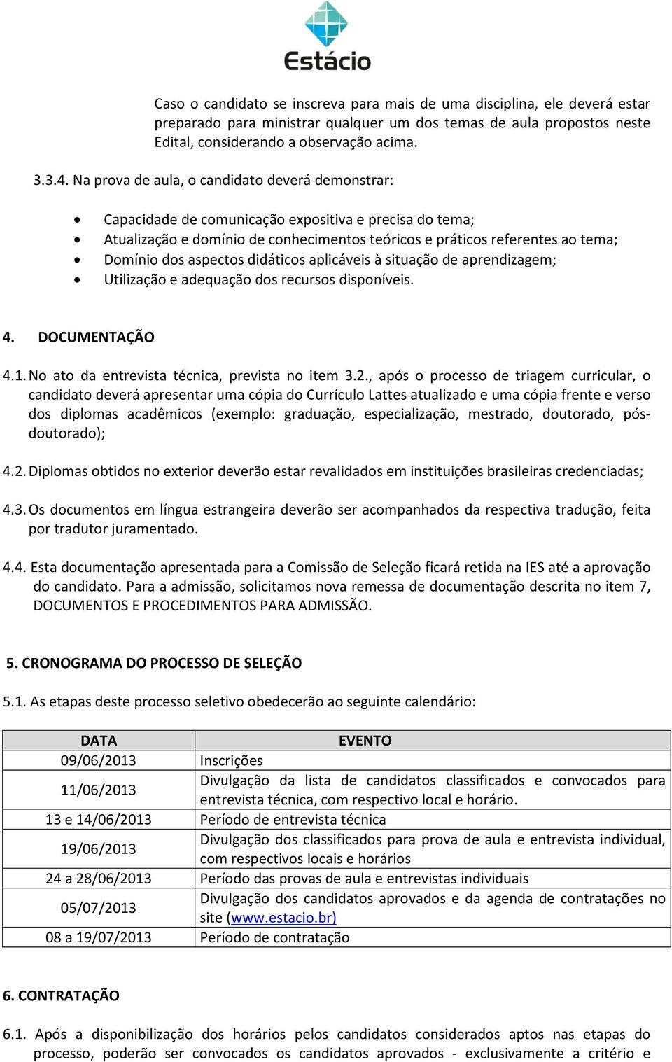 aspectos didáticos aplicáveis à situação de aprendizagem; Utilização e adequação dos recursos disponíveis. 4. DOCUMENTAÇÃO 4.1. No ato da entrevista técnica, prevista no item 3.2.