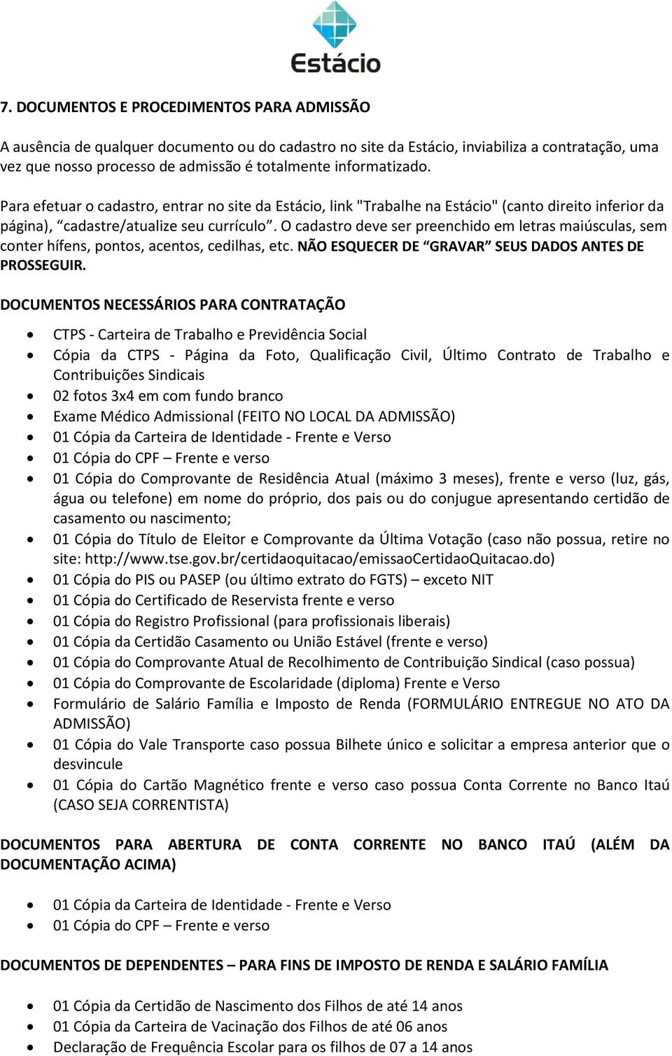 O cadastro deve ser preenchido em letras maiúsculas, sem conter hífens, pontos, acentos, cedilhas, etc. NÃO ESQUECER DE GRAVAR SEUS DADOS ANTES DE PROSSEGUIR.