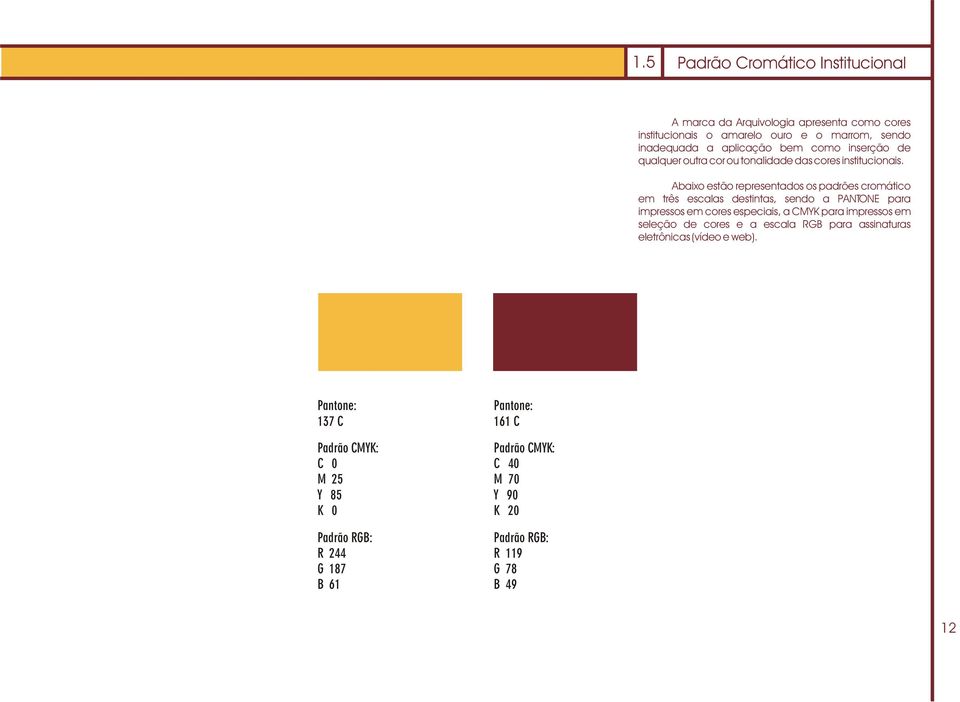 Abaixo estão representados os padrões cromático em três escalas destintas, sendo a PANTONE para impressos em cores especiais, a CMYK para impressos em