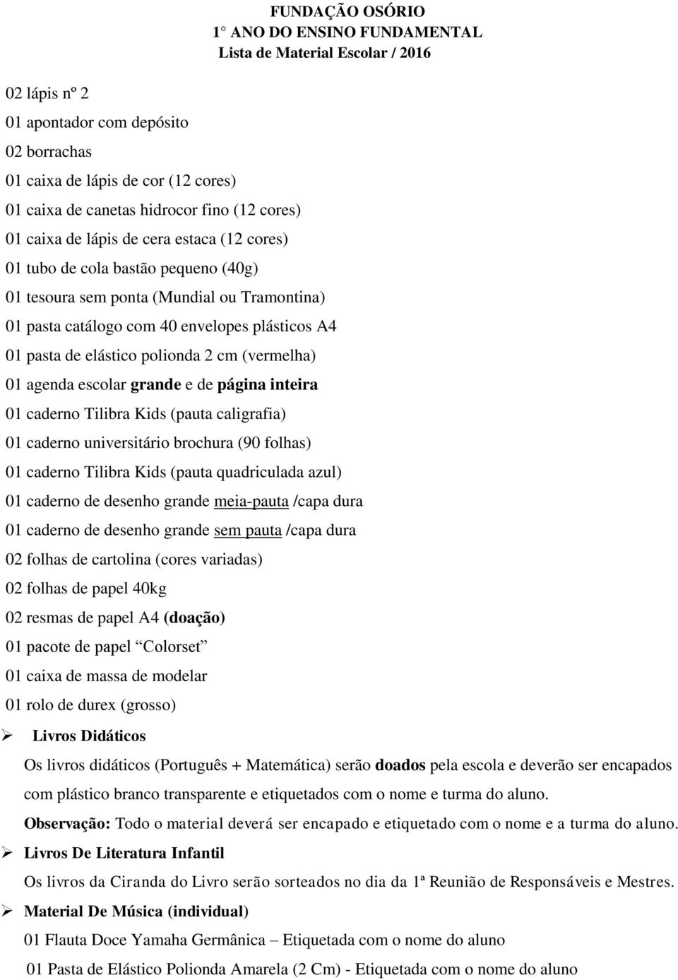 inteira 01 caderno Tilibra Kids (pauta caligrafia) 01 caderno universitário brochura (90 folhas) 01 caderno Tilibra Kids (pauta quadriculada azul) FUNDAÇÃO OSÓRIO 1 ANO DO ENSINO FUNDAMENTAL 01