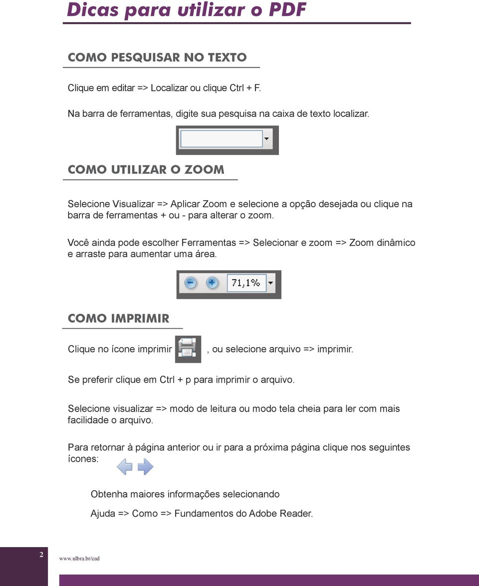 Você ainda pode escolher Ferramentas => Selecionar e zoom => Zoom dinâmico e arraste para aumentar uma área. COMO IMPRIMIR Clique no ícone imprimir, ou selecione arquivo => imprimir.