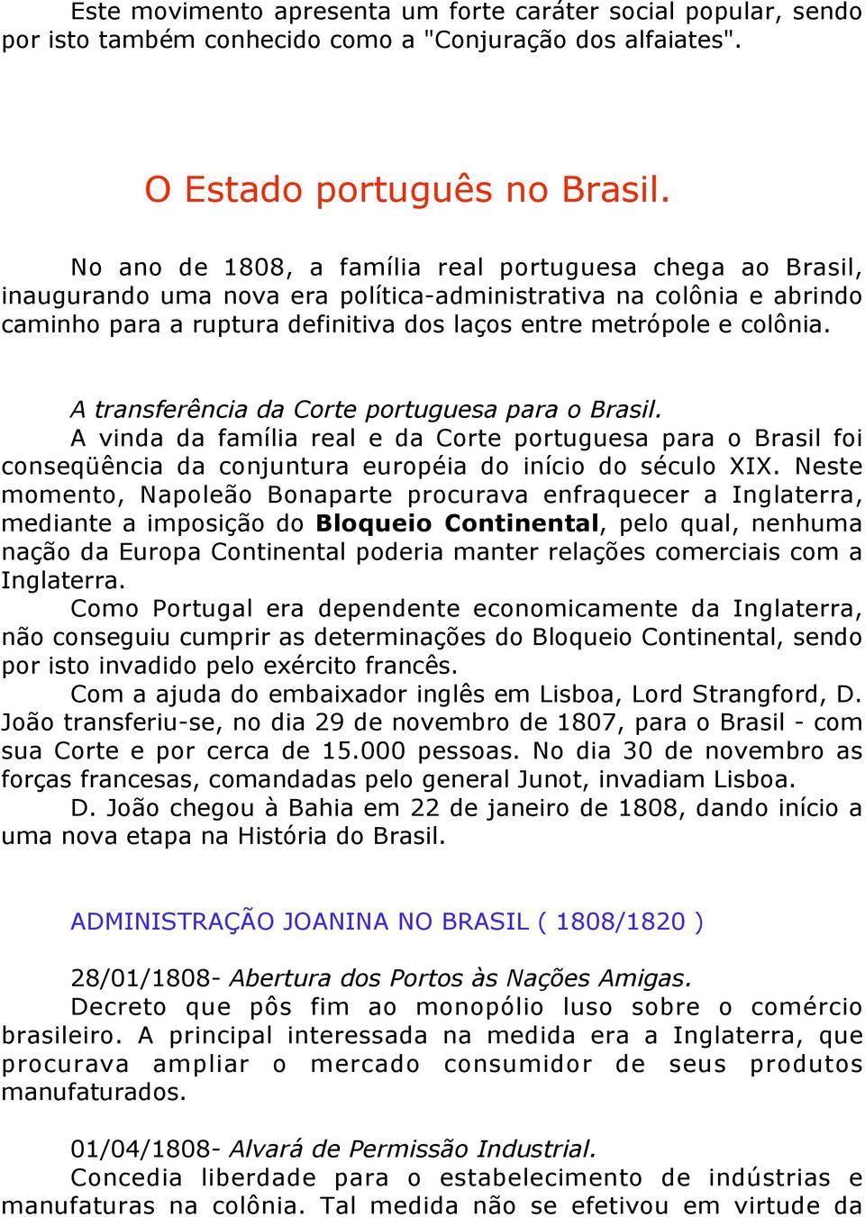 A transferência da Corte portuguesa para o Brasil. A vinda da família real e da Corte portuguesa para o Brasil foi conseqüência da conjuntura européia do início do século XIX.