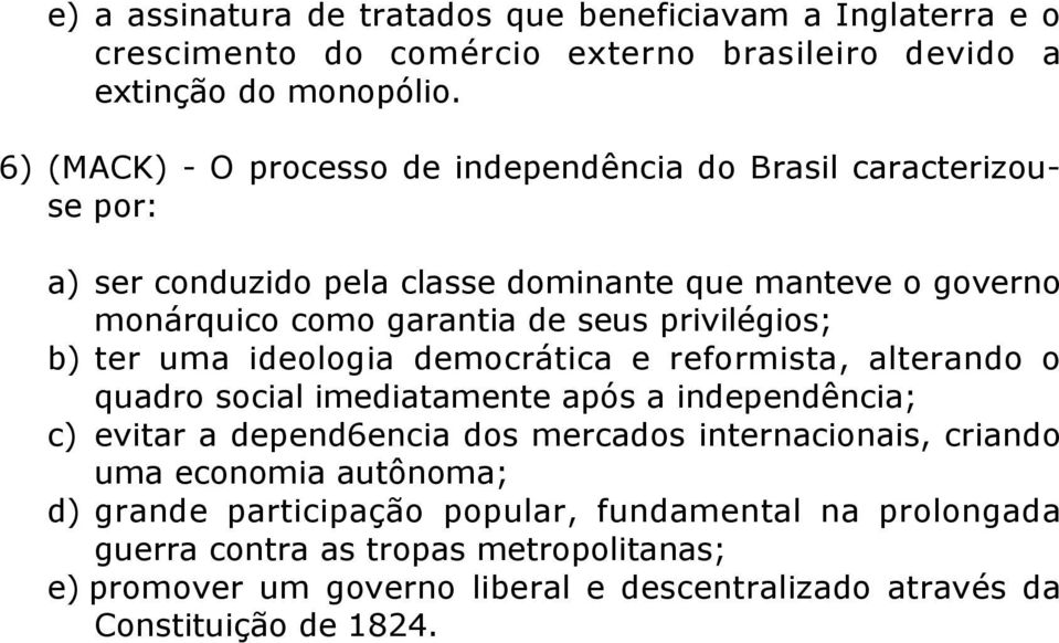 privilégios; b) ter uma ideologia democrática e reformista, alterando o quadro social imediatamente após a independência; c) evitar a depend6encia dos mercados