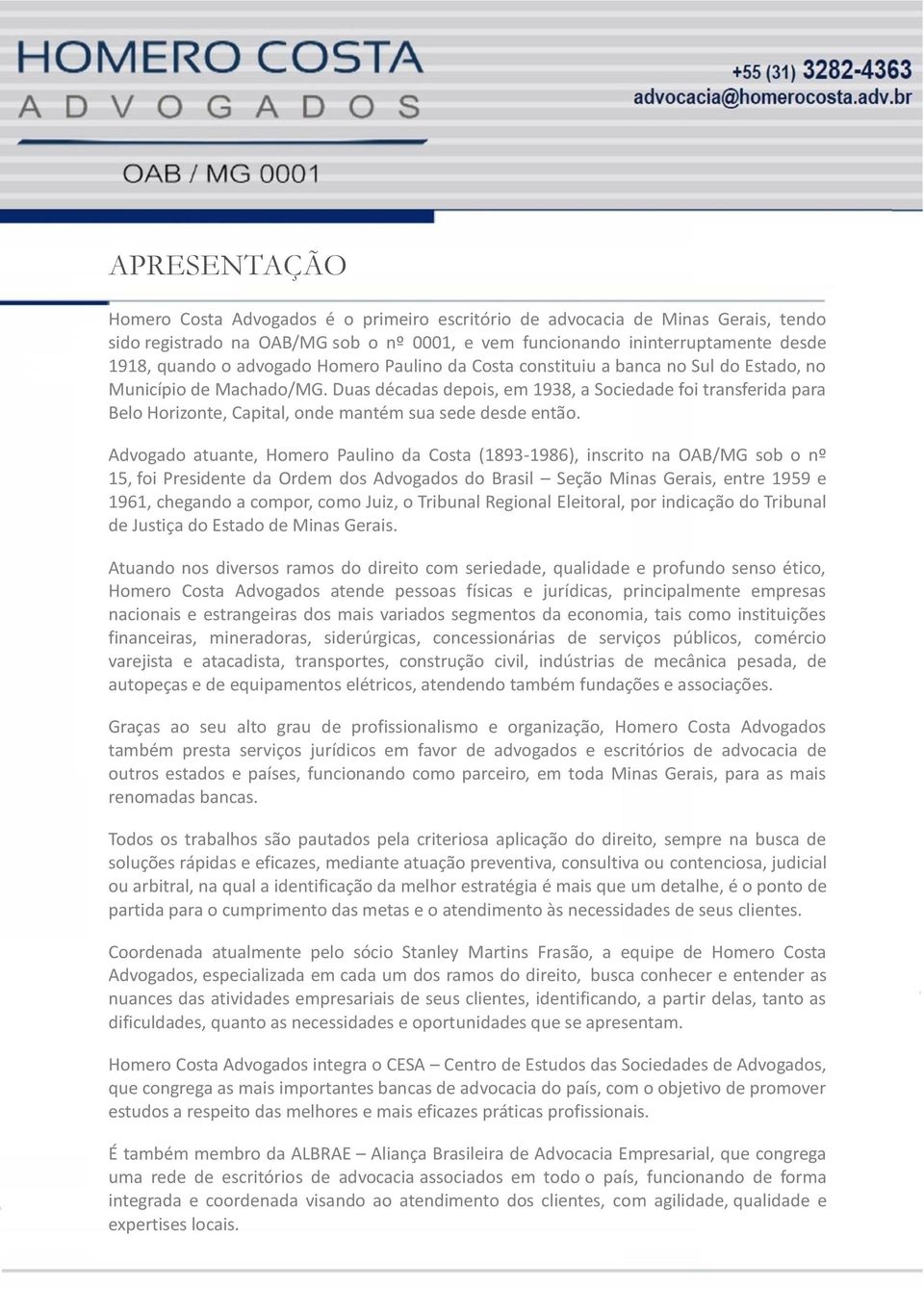 Duas décadas depois, em 1938, a Sociedade foi transferida para Belo Horizonte, Capital, onde mantém sua sede desde então.