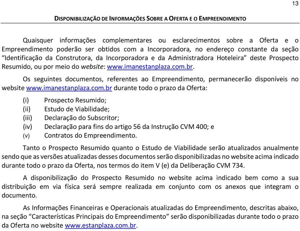 Os seguintes documentos, referentes ao Empreendimento, permanecerão disponíveis no website www.imanestanplaza.com.