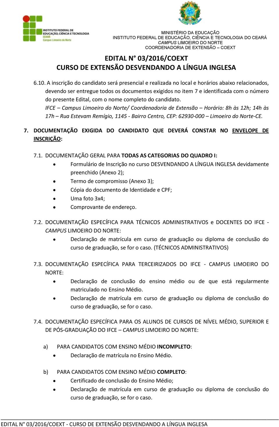 IFCE Campus Limoeiro do Norte/ Coordenadoria de Extensão Horário: 8h às 12h; 14h às 17h Rua Estevam Remígio, 1145 - Bairro Centro, CEP: 62930-000 Limoeiro do Norte-CE. 7.