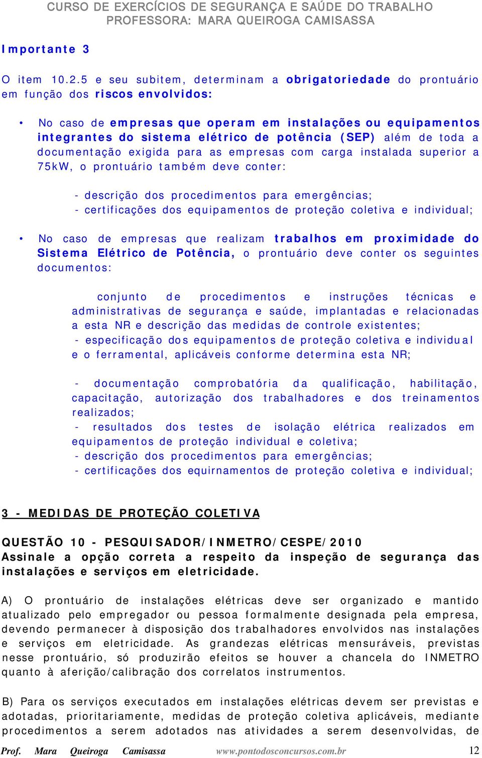 (SEP) além de toda a documentação exigida para as empresas com carga instalada superior a 75kW, o prontuário também deve conter: - descrição dos procedimentos para emergências; - certificações dos