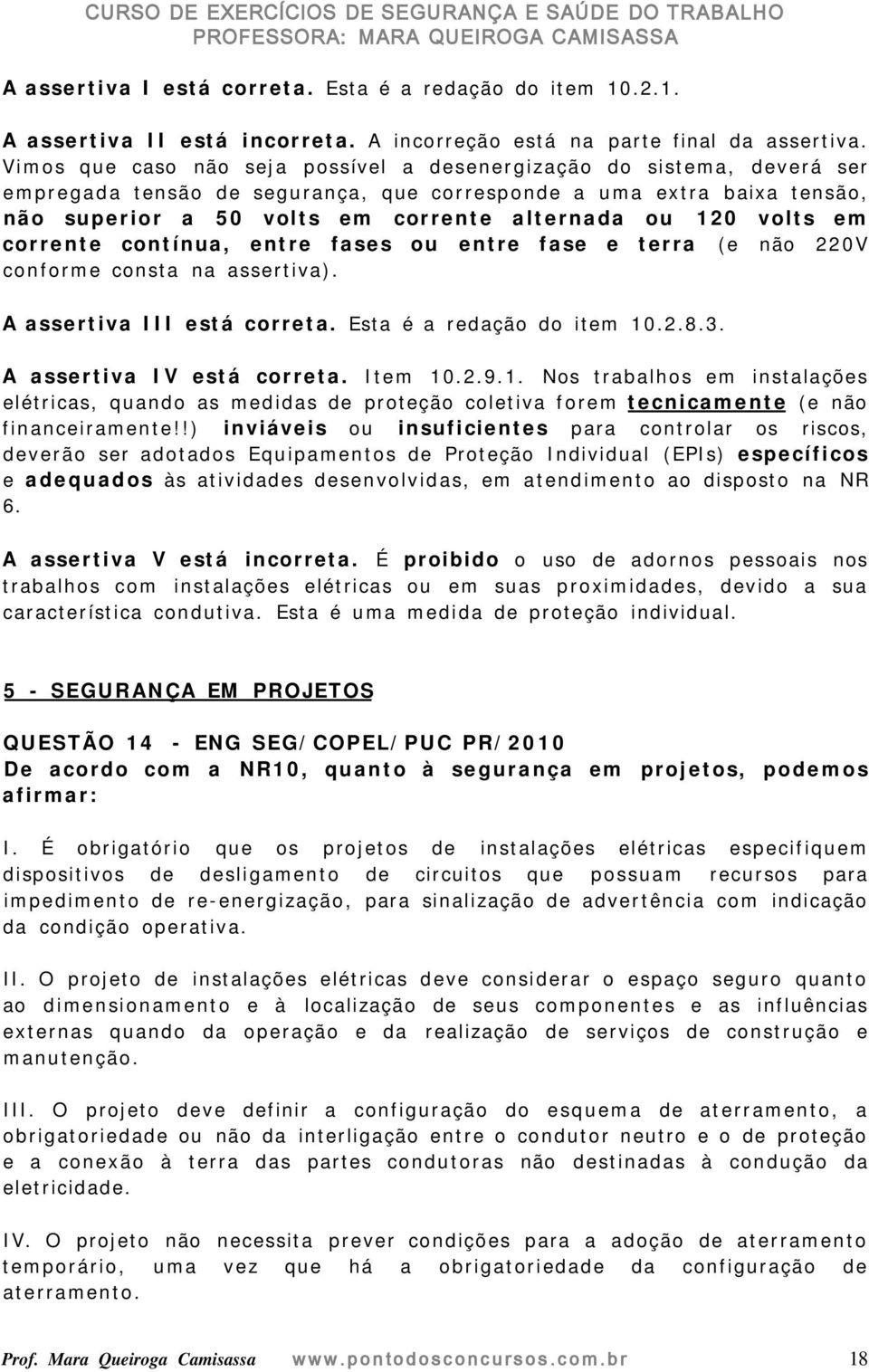 volts em corrente contínua, entre fases ou entre fase e terra (e não 220V conforme consta na assertiva). A assertiva III está correta. Esta é a redação do item 10.2.8.3. A assertiva IV está correta.