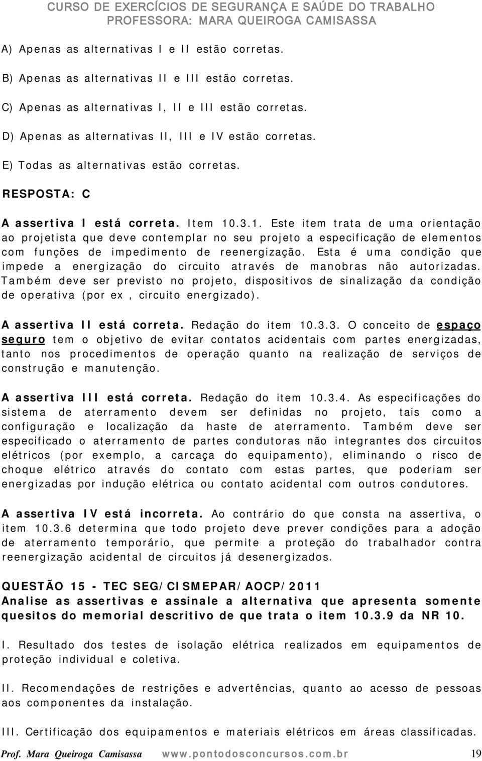 .3.1. Este item trata de uma orientação ao projetista que deve contemplar no seu projeto a especificação de elementos com funções de impedimento de reenergização.