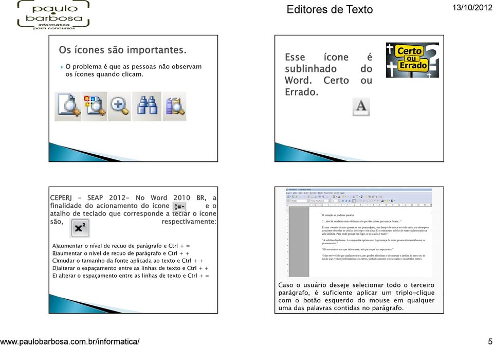 entre as linhas de texto e Ctrl + + E) alterar o espaçamento entre as linhas de texto e Ctrl + = Caso o usuário deseje selecionar todo o terceiro parágrafo, é suficiente aplicar um