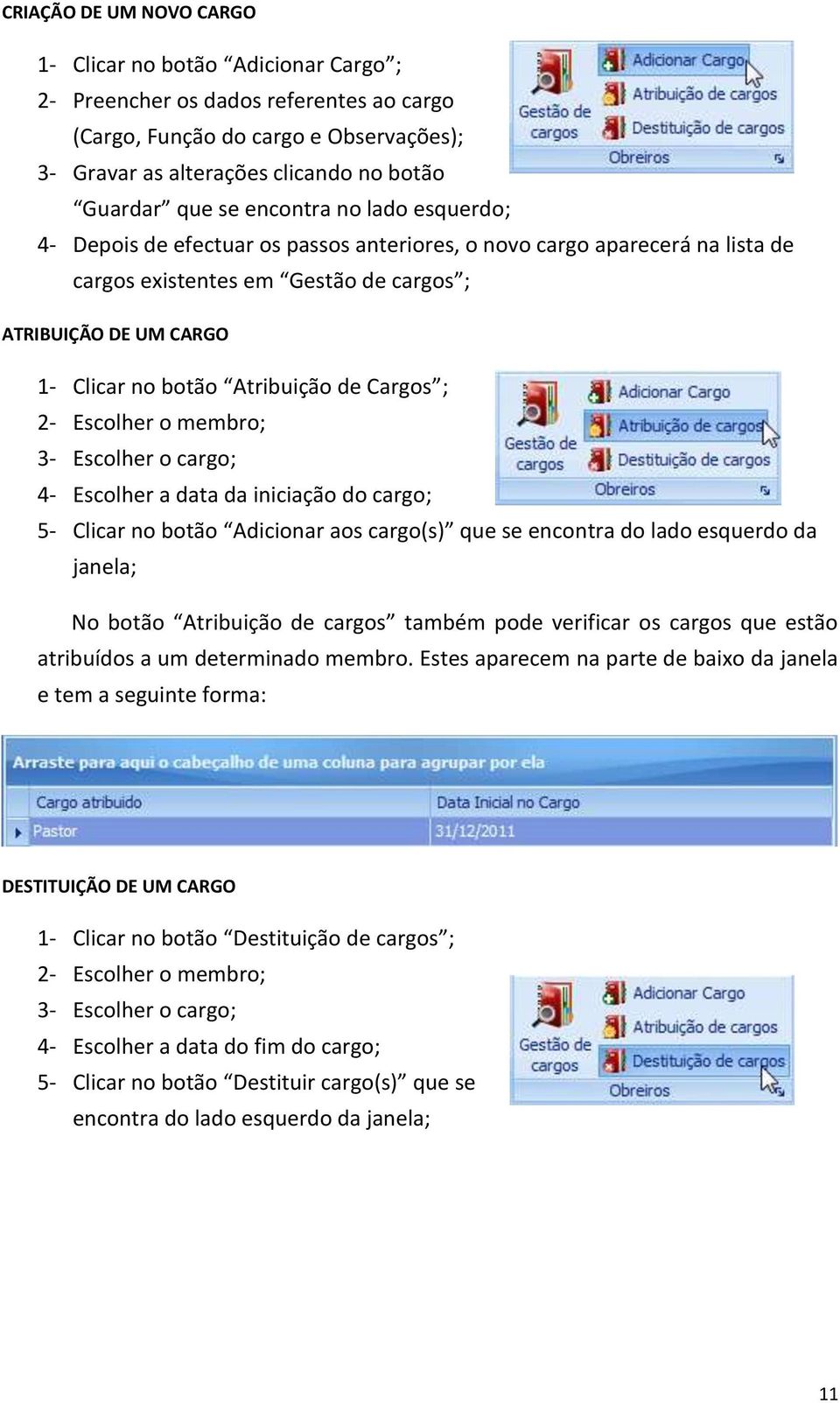 Atribuição de Cargos ; 2- Escolher o membro; 3- Escolher o cargo; 4- Escolher a data da iniciação do cargo; 5- Clicar no botão Adicionar aos cargo(s) que se encontra do lado esquerdo da janela; No