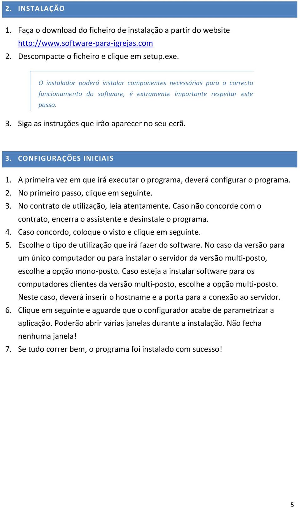 A primeira vez em que irá executar o programa, deverá configurar o programa. 2. No primeiro passo, clique em seguinte. 3. No contrato de utilização, leia atentamente.